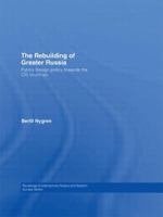 The Rebuilding of Greater Russia: Putin's foreign policy towards the CIS countries (Routledge Contemporary Russia and Eastern Europe Series) 0415590450 Book Cover