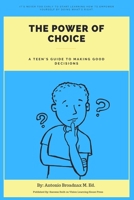 The Power of Choice: A Teen's Guide to Making Good Decisions B0CDN7NDVB Book Cover