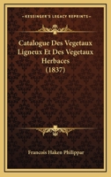Catalogue Des Vegetaux Ligneux Et Des Vegetaux Herbaces (1837) 116005293X Book Cover