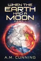 When the Earth Had a Moon (Part 1) 0998921408 Book Cover