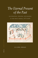 The Eternal Present of the Past: Illustration, Theatre, and Reading in the Wanli Period, 1573-1619 9004156437 Book Cover