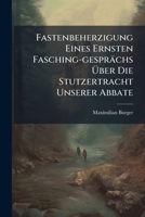 Fastenbeherzigung Eines Ernsten Fasching-gesprächs Über Die Stutzertracht Unserer Abbate 1246406632 Book Cover