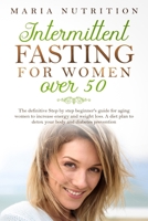INTERMITTENT FASTING FOR WOMEN OVER 50: The definitive Step by step beginner's guide for aging women to increase energy and weight loss. A diet plan to detox your body and diabetes prevention B085K9RCPX Book Cover