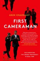 First Cameraman: Documenting the Obama Presidency in Real Time 0805095721 Book Cover