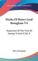 Works Of Henry Lord Brougham V4: Statesmen Of The Time Of George III And IV, Vol. II 1163303771 Book Cover