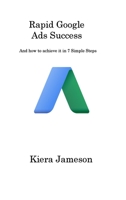 Rapid Google Ads Success: And how to achieve it in 7 Simple Steps 1806316927 Book Cover