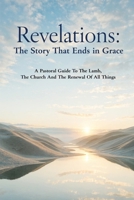 Revelations: The Story That Ends in Grace: A Pastoral Guide To The Lamb, The Church And The Renewal Of All Things B0GXF1KJRB Book Cover