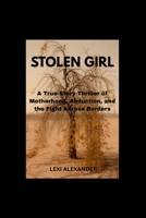 STOLEN GIRL: A True-Story Thriller of Motherhood, Abduction, and the Fight Across Borders B0GDQDY4NK Book Cover