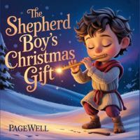 The Shepherd Boy’s Christmas Gift | Kids Story Book | Kids Picture Book: A Heartwarming Christian Story About Giving, Love, and the True Meaning of Christmas for Kids Ages 3–9 B0G4K3G2QW Book Cover