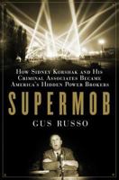 Supermob: How Sidney Korshak and His Criminal Associates Became America's Hidden Powerbrokers 1582343896 Book Cover