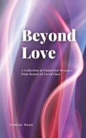 Beyond Love: A Collection of Channeled Messages from Passed on Loved Ones B0B4TV45PC Book Cover
