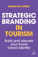 Strategic Branding in Tourism: How to Make Your Mark in the Travel Industry 1398623717 Book Cover