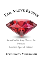 Far Above Rubies: Sanctified and Sexy Shaped for Purpose 0578900343 Book Cover