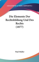 Die Elemente Der Rechtsbildung Und Des Rechts (1877) 1168473160 Book Cover