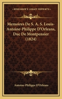 Memoires De S. A. S. Louis-Antoine-Philippe D'Orleans, Duc De Montpensier (1824) 124675424X Book Cover