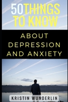 50 Things to Know about Depression and Anxiety: Understanding and Managing Common Mental Disorders 1520724845 Book Cover