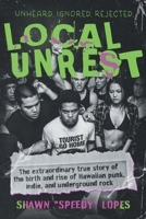 Local Unrest: The Extraordinary True Story of the Birth and Rise of Hawaiian Punk, Indie, and Underground Rock B0G88KGYVH Book Cover