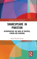 Shakespeare in Pakistan: Appropriating the Bard in Theatres, Cinema and Academia (Routledge Studies in Shakespeare) 1032976470 Book Cover