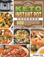 The Complete Keto Instant Pot Cookbook: 600 Quick Recipes for Beginners and Advanced Users on Keto Diet to Lose Weight & Boost Your Health 1649841957 Book Cover