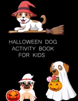 Halloween Dog Activity Book For Kids: Halloween Dog Coloring Book For Kids Ages 4-12 B0BGNDTM4F Book Cover