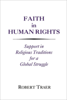 Faith in Human Rights: Support in Religious Traditions for a Global Struggle 0878404929 Book Cover