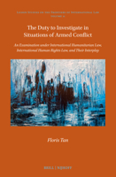 The Duty to Investigate in Situations of Armed Conflict: An Examination Under International Humanitarian Law, International Human Rights Law, and Thei 9004540938 Book Cover
