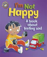 I'm Not Happy: A Book about Feeling Sad 1575423731 Book Cover