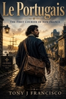 LE PORTUGAIS: THE FIRST COURIER OF NEW FRANCE B0GZ4DM3LL Book Cover