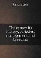 The Canary Its History, Varieties, Management and Breeding 5518745095 Book Cover