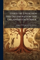 Ueber die Ursachen der Degeneration der organisirten Körper. 1278570292 Book Cover