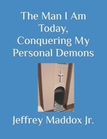 The Man I Am Today, Conquering My Personal Demons B0BN21JL97 Book Cover