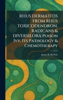 RHUS DERMATITIS FROM RHUS TOXICODENDRON, RADICANS & DIVERSILORA Poison Ivy, Its Pathology & Chemotherapy 1025951263 Book Cover