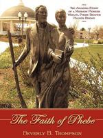 The Faith of Phebe: The Amazing Story of a Mormon Pioneer Woman, Phebe Draper Palmer Brown 1440130140 Book Cover