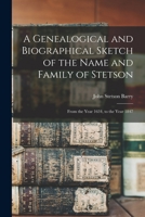 A Genealogical and Biographical Sketch of the Name and Family of Stetson: From the Year 1634, to the Year 1847 1014969549 Book Cover