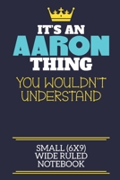 It's An Aaron Thing You Wouldn't Understand Small (6x9) Wide Ruled Notebook: A cute book to write in for any book lovers, doodle writers and budding authors! 1708358293 Book Cover