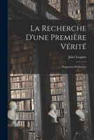 La Recherche d'Une Premi�re V�rit�: Fragments Posthumes de Jules Lequier ...... 1016339364 Book Cover