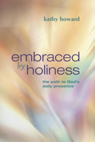 Embraced by Holiness: The Path to God's Daily Presence 1596694092 Book Cover