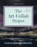 The Art Collab Project: 2022 Edition B09TMSBQ4V Book Cover