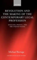 Revolution and the Making of the Contemporary Legal Profession: England, France, and the United States (Oxford Socio-Legal Studies) 0199282986 Book Cover