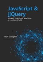 JAVASCRIPT & JQUERY: BUILDING INTERACTIVE WEBSITES IN A MODERN WORLD B0FPR6LL38 Book Cover
