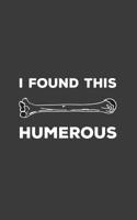I Found This Humerous: I Found This Humerous Notebook - Funny Retro Science Humerus Mug With Geeky Anatomy Humor Pun Joke Doodle Diary Book For Cool Scientists, Humorous Doctors, Cute Nurse, Med Stude 1097721906 Book Cover
