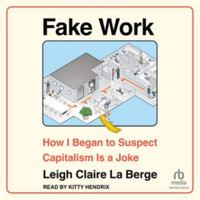 Fake Work: How I Began to Suspect Capitalism Is a Joke B0H97HVMD9 Book Cover