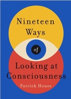 Nineteen Ways of Looking at Consciousness: Our Leading Theories of How Your Brain Really Works 1035400049 Book Cover