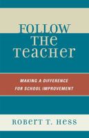 Follow the Teacher: Making a Difference for School Improvement 1578866766 Book Cover