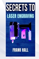 SECRETS TO LASER ENGRAVING B0FB9J31Q3 Book Cover