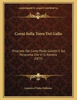 Cenni Sulla Torre Del Gallo: Proprieta Del Conte Paolo Galletti E Sul Panorama Che VI Si Ammira 1160337640 Book Cover
