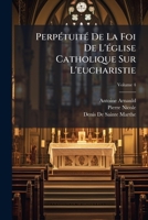 Perp�tuit� De La Foi De L'�glise Catholique Sur L'eucharistie, Volume 4 1149223685 Book Cover