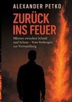 Zurück ins Feuer: Männer zwischen Schuld und Scham. Vom Verbergen zur Verwandlung 3695126787 Book Cover