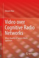 Video over Cognitive Radio Networks: When Quality of Service Meets Spectrum 1461449561 Book Cover