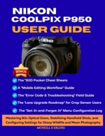 NIKON COOLPIX P950 USER GUIDE: Mastering 83x Optical Zoom, Stabilizing Handheld Shots, and Configuring Settings for Sharp Wildlife and Moon Photography B0GJPL977F Book Cover